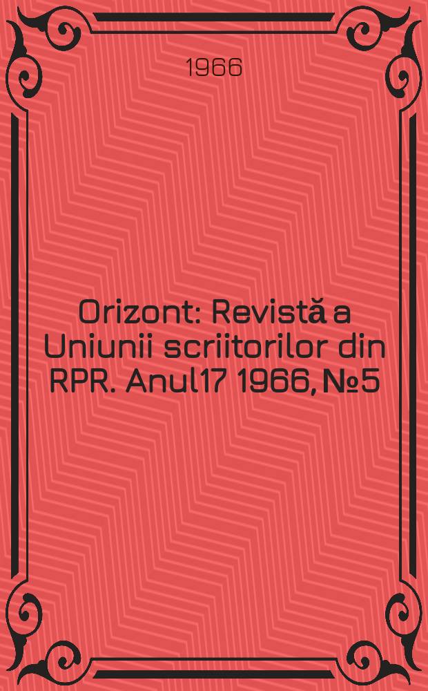 Orizont : Revistă a Uniunii scriitorilor din RPR. Anul17 1966, №5