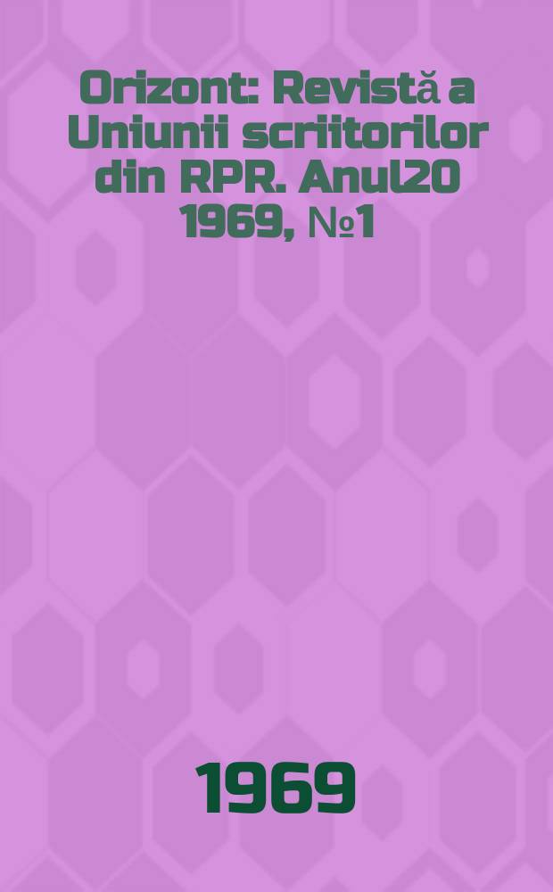 Orizont : Revistă a Uniunii scriitorilor din RPR. Anul20 1969, №1(177)