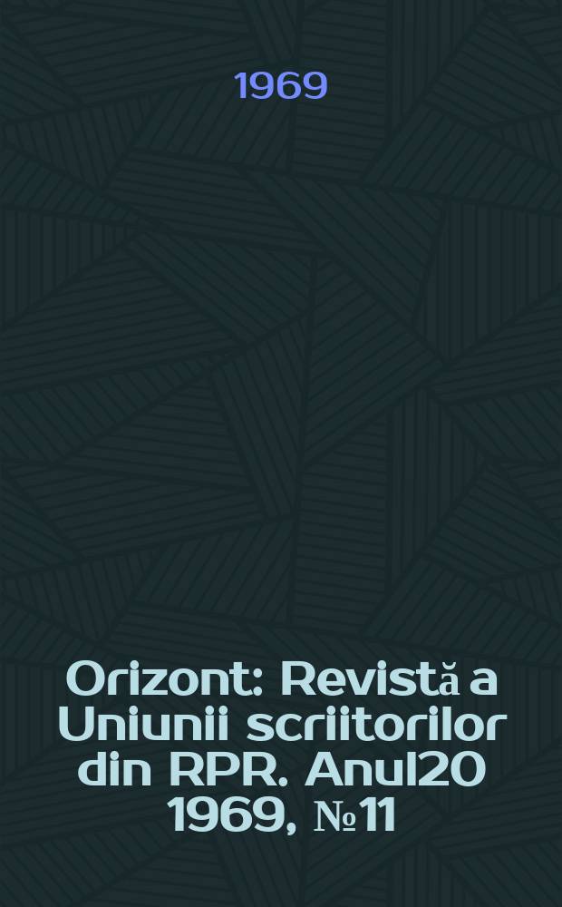 Orizont : Revistă a Uniunii scriitorilor din RPR. Anul20 1969, №11(187)