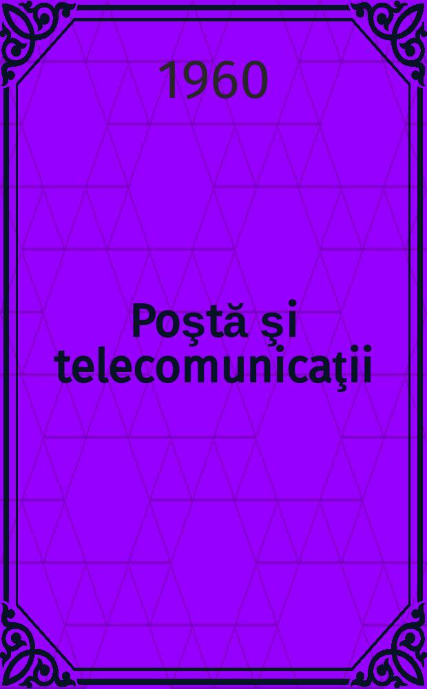 Poştă şi telecomunicaţii : Organ al Ministerului poştelor şi telecomunicaţiilor şi al Consiliului naţional al inginerilor şi tehnicienilor din R.S.R. Anul4 1960, №4