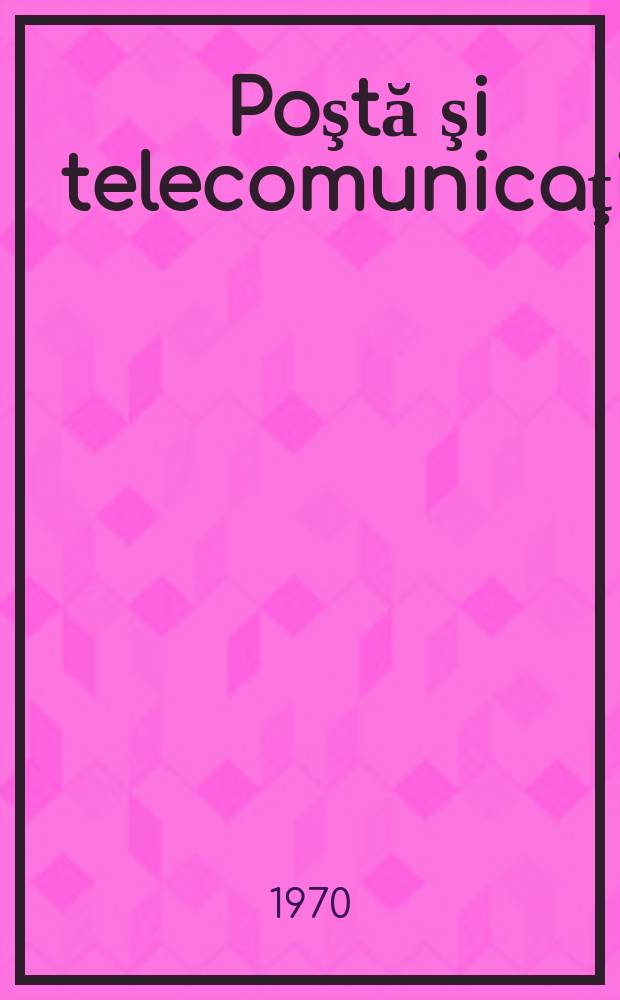 Poştă şi telecomunicaţii : Organ al Ministerului poştelor şi telecomunicaţiilor şi al Consiliului naţional al inginerilor şi tehnicienilor din R.S.R. Anul14 1970, №11