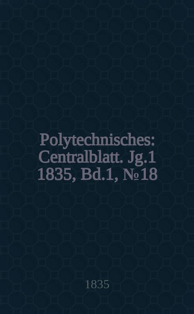 Polytechnisches : Centralblatt. Jg.1 1835, Bd.1, №18