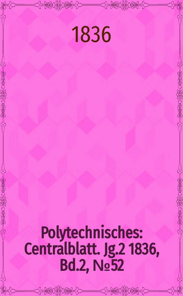 Polytechnisches : Centralblatt. Jg.2 1836, [Bd.2], №52
