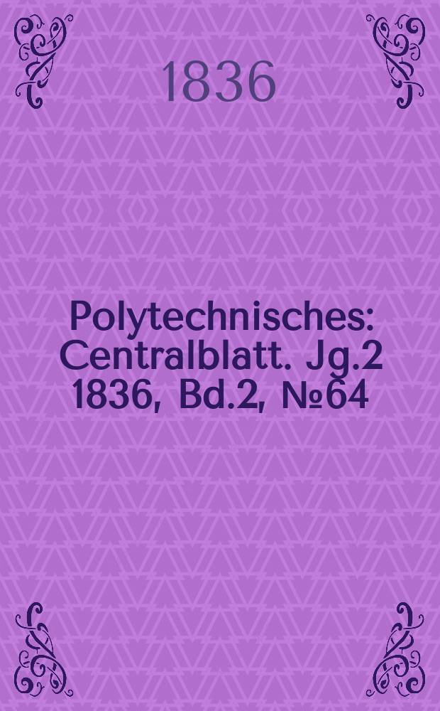 Polytechnisches : Centralblatt. Jg.2 1836, [Bd.2], №64