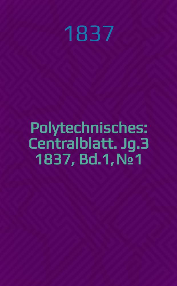 Polytechnisches : Centralblatt. Jg.3 1837, Bd.1, №1