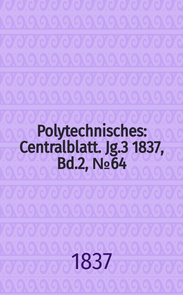 Polytechnisches : Centralblatt. Jg.3 1837, Bd.2, №64