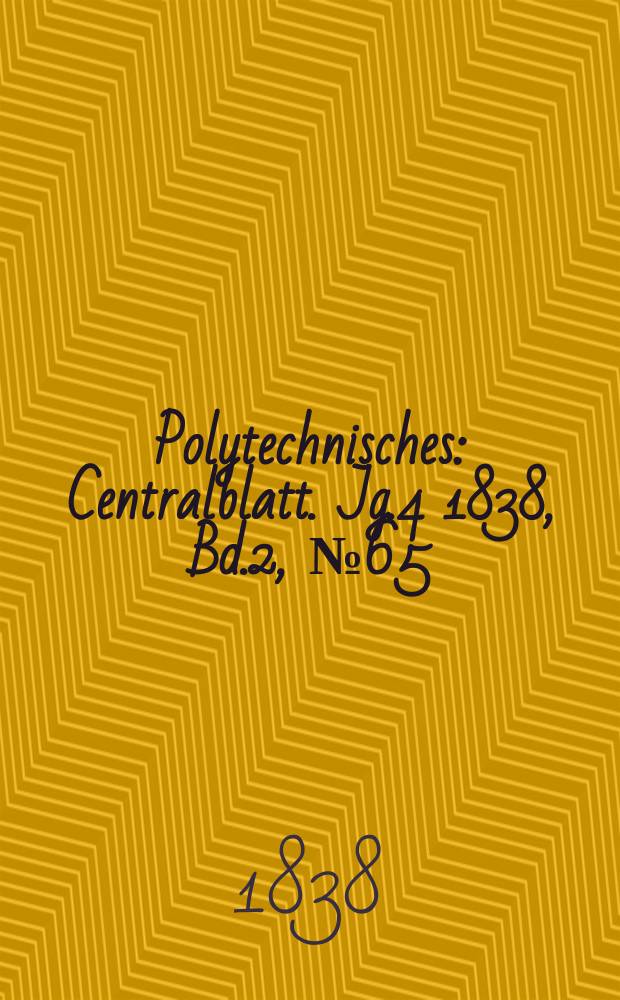 Polytechnisches : Centralblatt. Jg.4 1838, Bd.2, №65