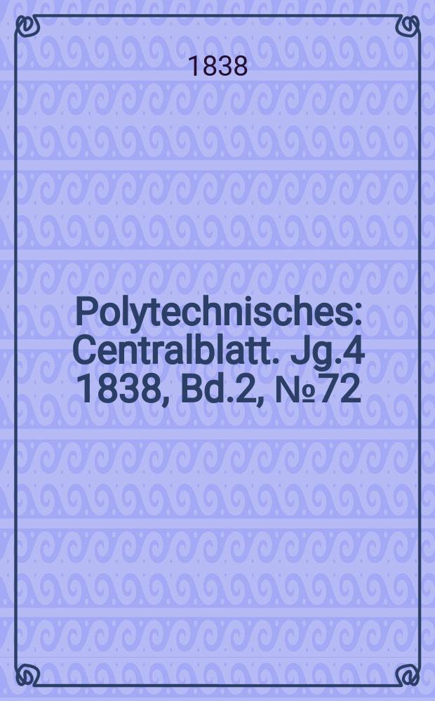 Polytechnisches : Centralblatt. Jg.4 1838, Bd.2, №72