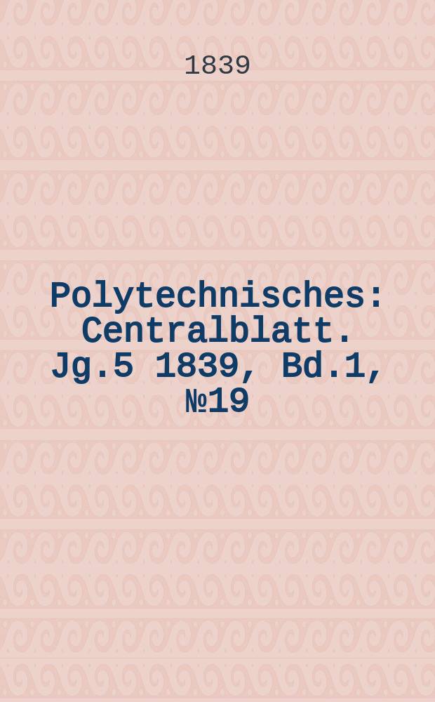 Polytechnisches : Centralblatt. Jg.5 1839, Bd.1, №19