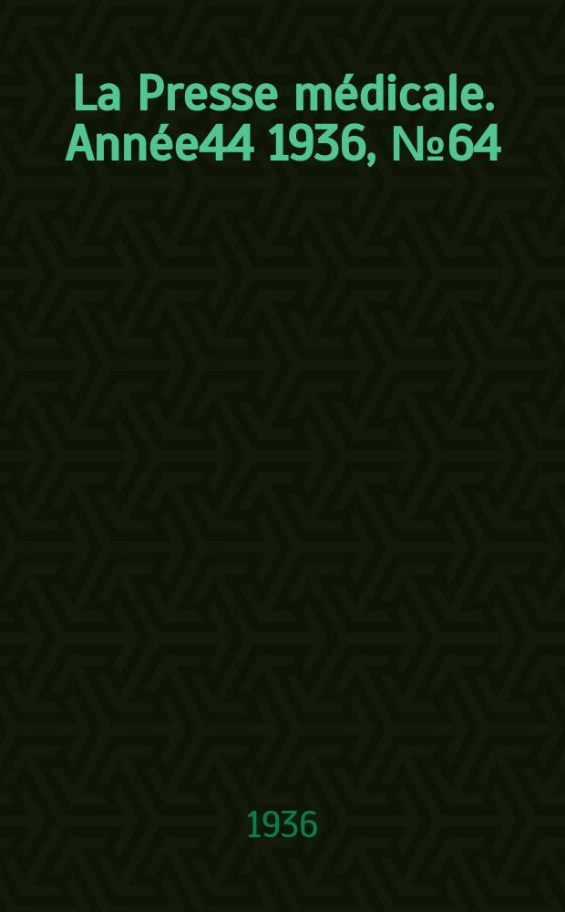 La Presse m&eacute;dicale. Ann&eacute;e44 1936, №64