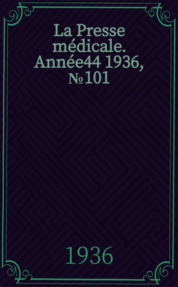 La Presse m&eacute;dicale. Ann&eacute;e44 1936, №101