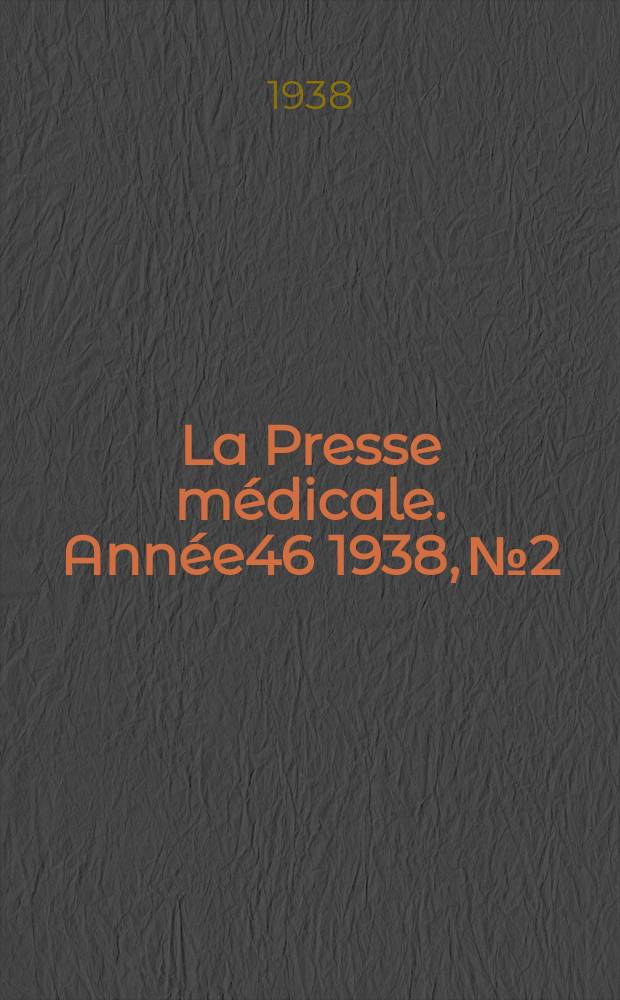La Presse m&eacute;dicale. Ann&eacute;e46 1938, №2