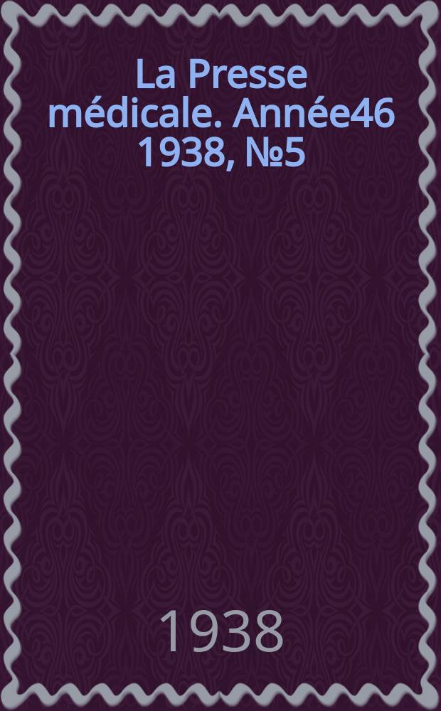 La Presse m&eacute;dicale. Ann&eacute;e46 1938, №5