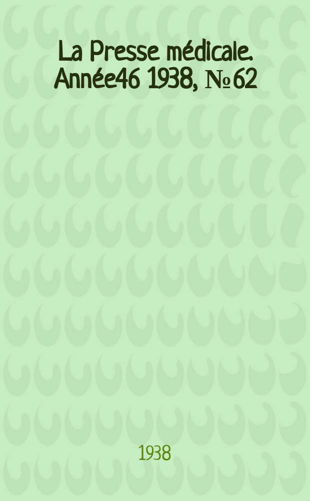 La Presse médicale. Année46 1938, №62