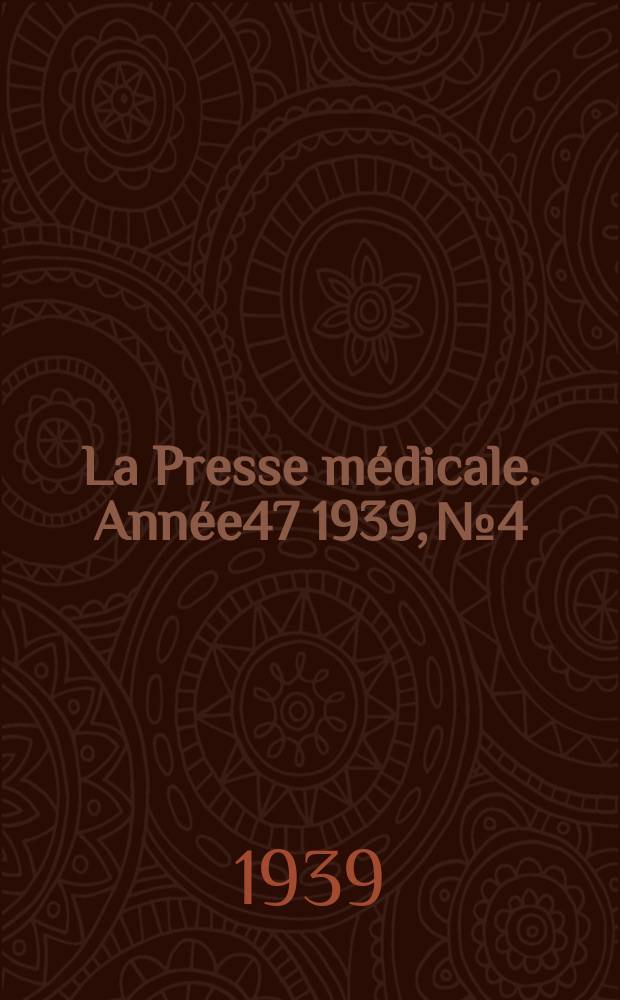 La Presse m&eacute;dicale. Ann&eacute;e47 1939, №4