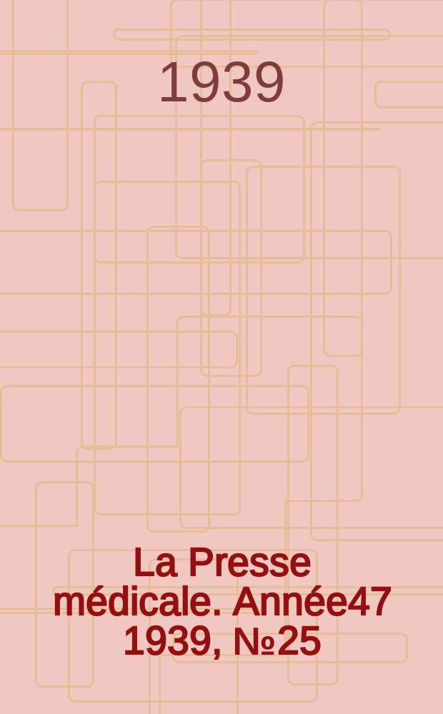 La Presse m&eacute;dicale. Ann&eacute;e47 1939, №25