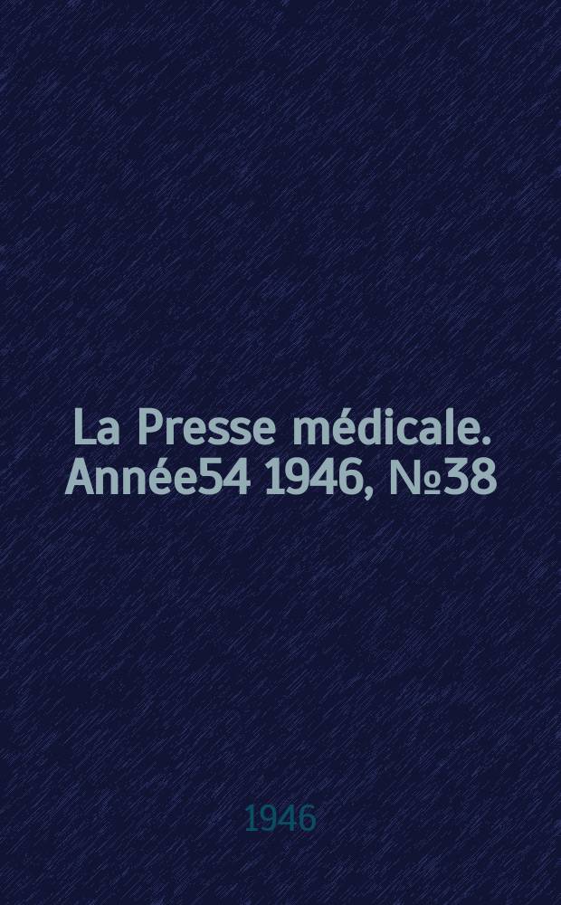 La Presse m&eacute;dicale. Ann&eacute;e54 1946, №38