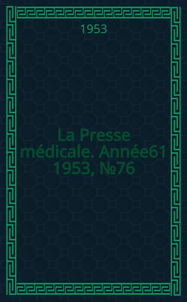 La Presse m&eacute;dicale. Ann&eacute;e61 1953, №76