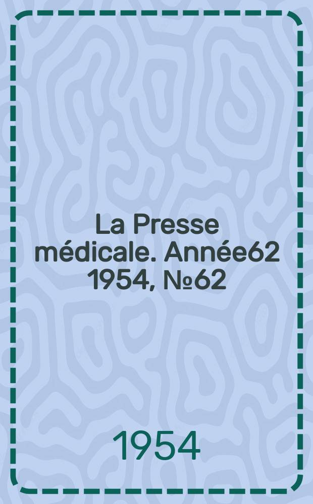 La Presse m&eacute;dicale. Ann&eacute;e62 1954, №62
