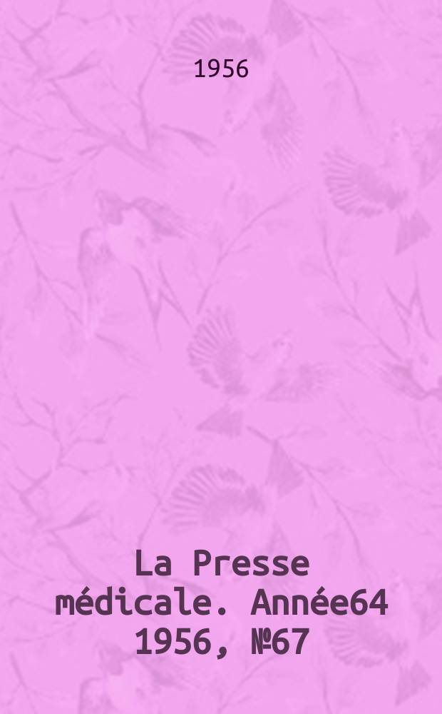 La Presse m&eacute;dicale. Ann&eacute;e64 1956, №67