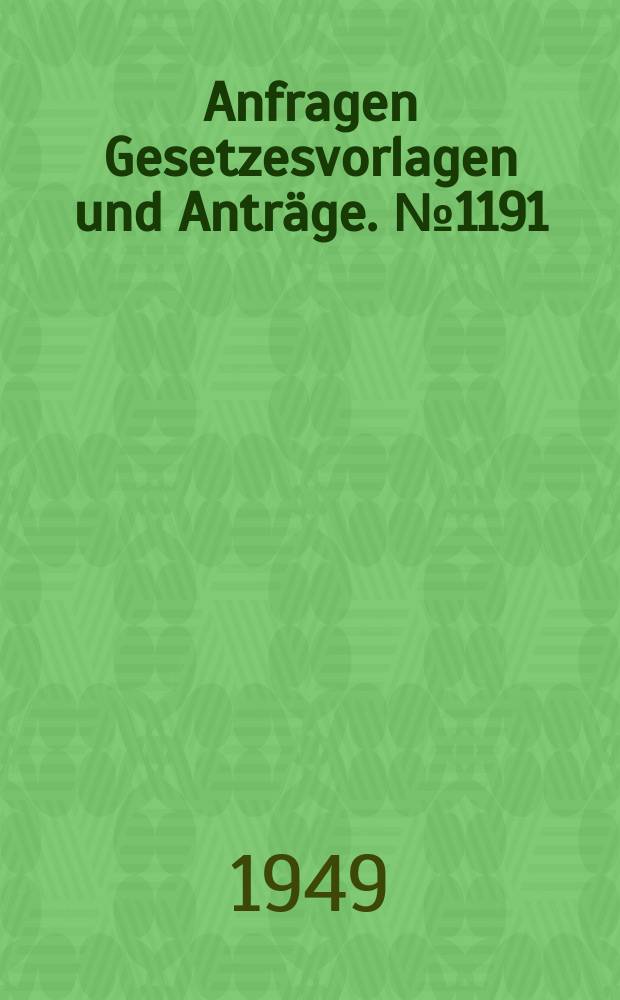Anfragen Gesetzesvorlagen und Anträge. №1191