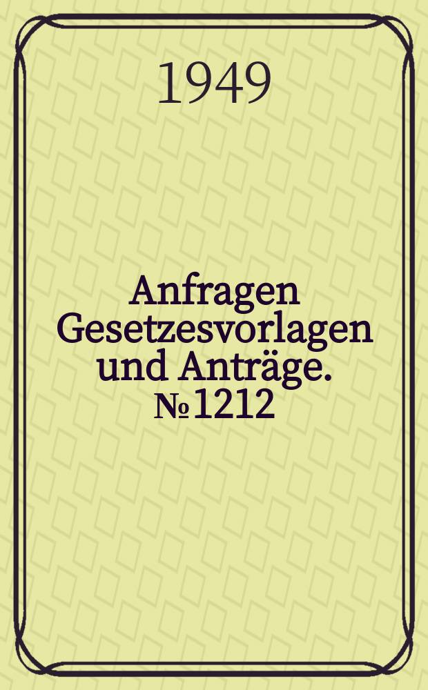Anfragen Gesetzesvorlagen und Anträge. №1212