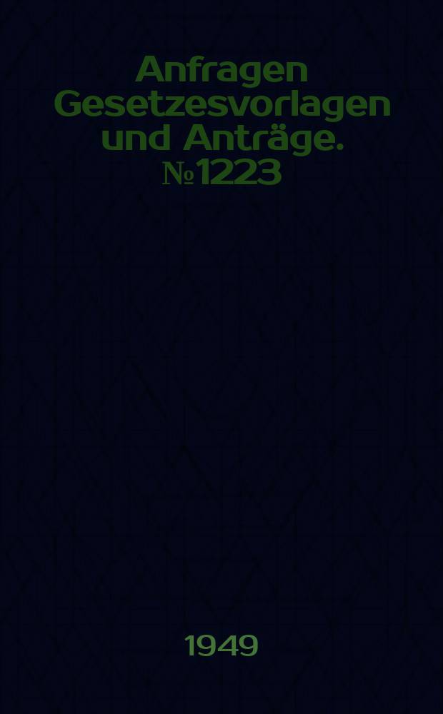 Anfragen Gesetzesvorlagen und Anträge. №1223