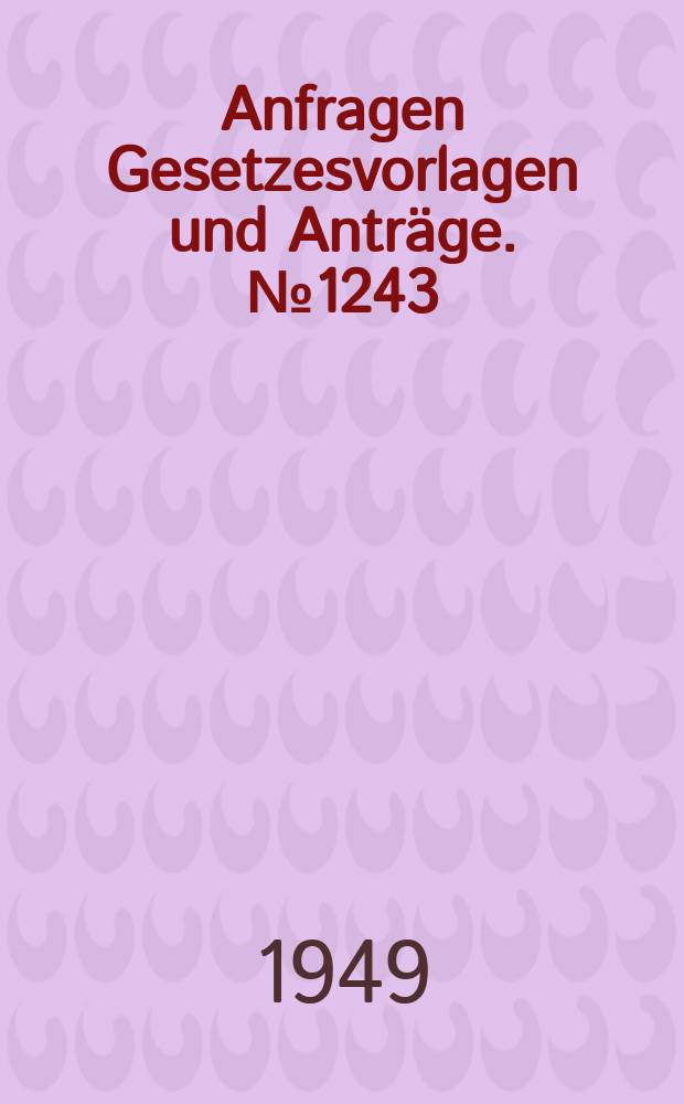 Anfragen Gesetzesvorlagen und Anträge. №1243