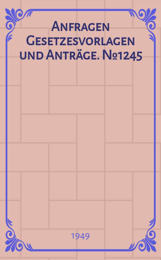 Anfragen Gesetzesvorlagen und Anträge. №1245