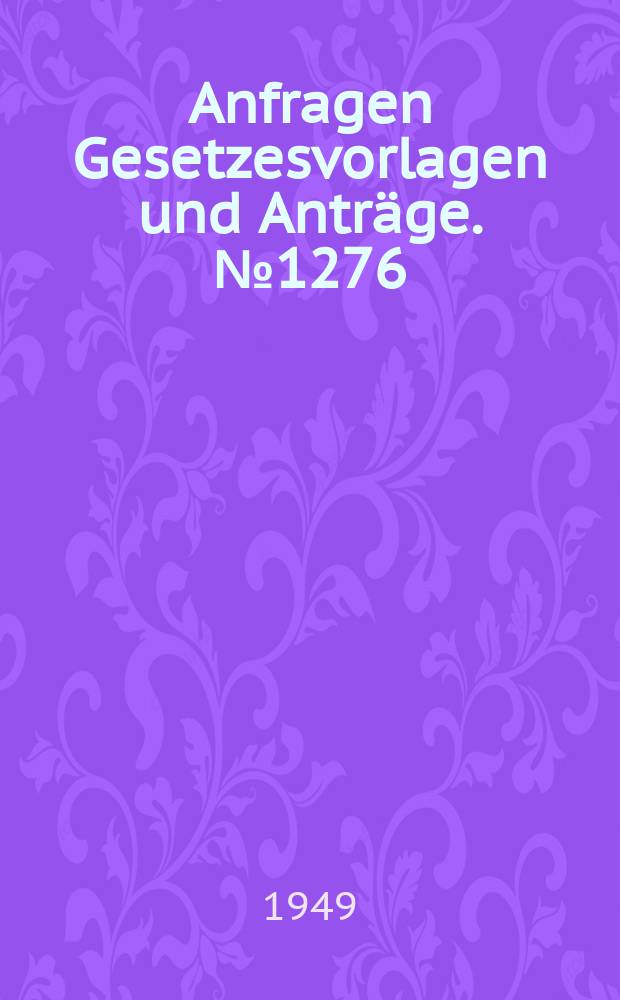 Anfragen Gesetzesvorlagen und Anträge. №1276
