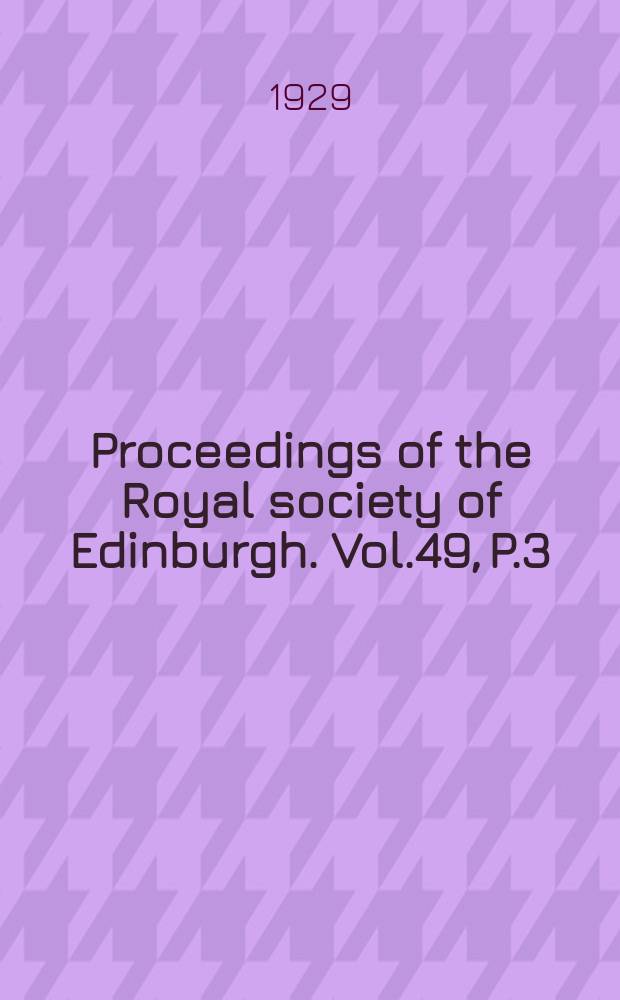 Proceedings of the Royal society of Edinburgh. Vol.49, P.3(1928/1929)
