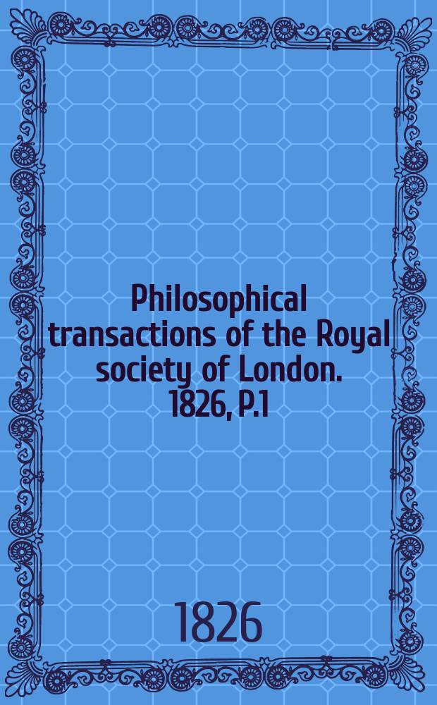 Philosophical transactions of the Royal society of London. 1826, P.1