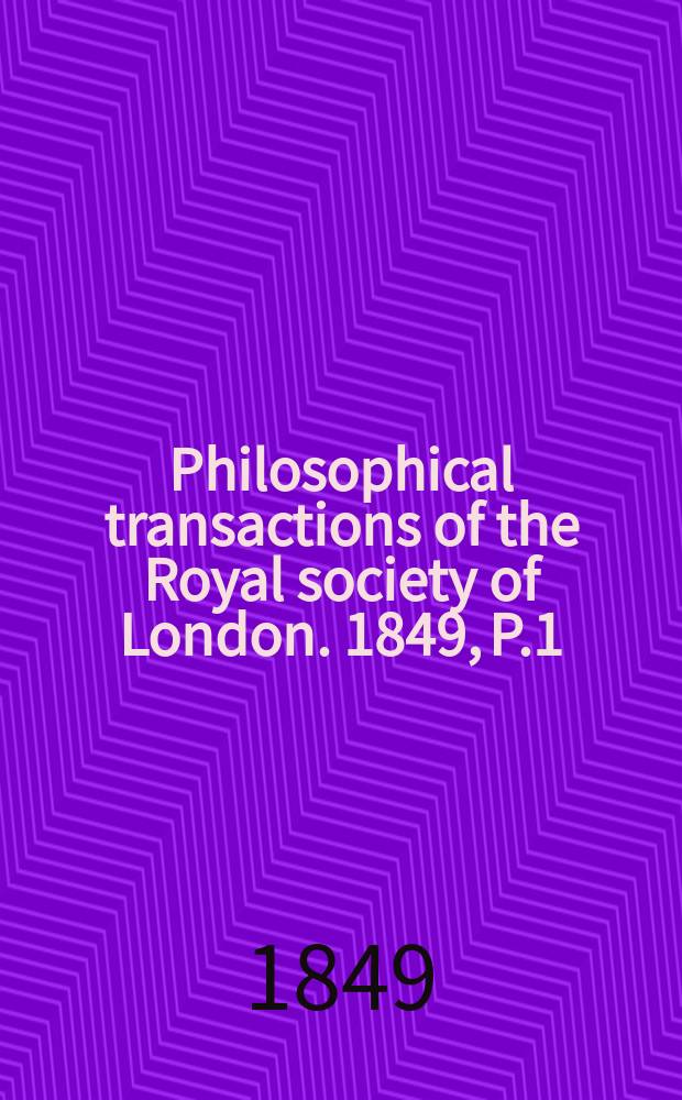 Philosophical transactions of the Royal society of London. 1849, P.1