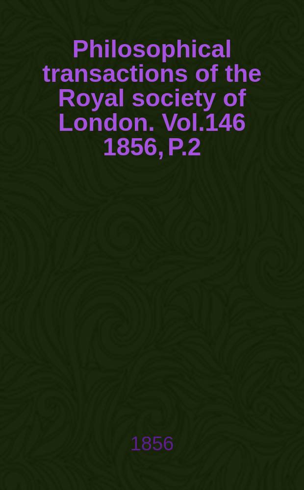 Philosophical transactions of the Royal society of London. Vol.146 1856, P.2