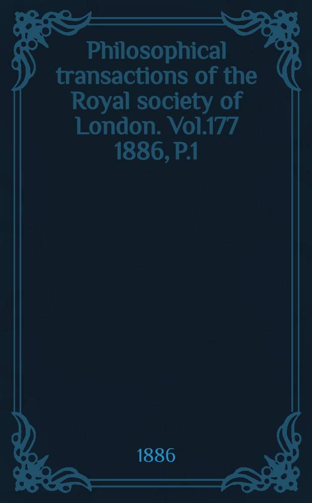 Philosophical transactions of the Royal society of London. Vol.177 1886, P.1