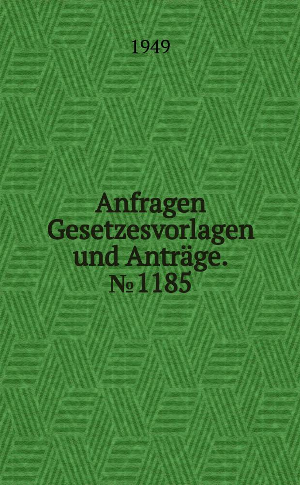 Anfragen Gesetzesvorlagen und Anträge. №1185