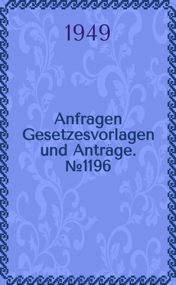 Anfragen Gesetzesvorlagen und Anträge. №1196