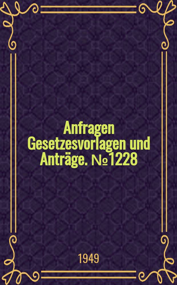 Anfragen Gesetzesvorlagen und Anträge. №1228