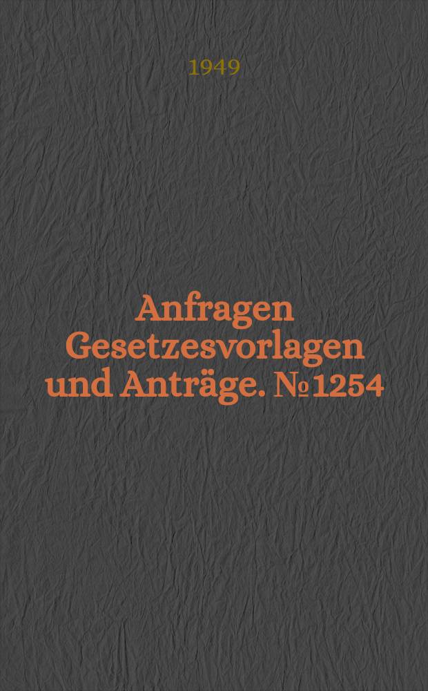 Anfragen Gesetzesvorlagen und Anträge. №1254