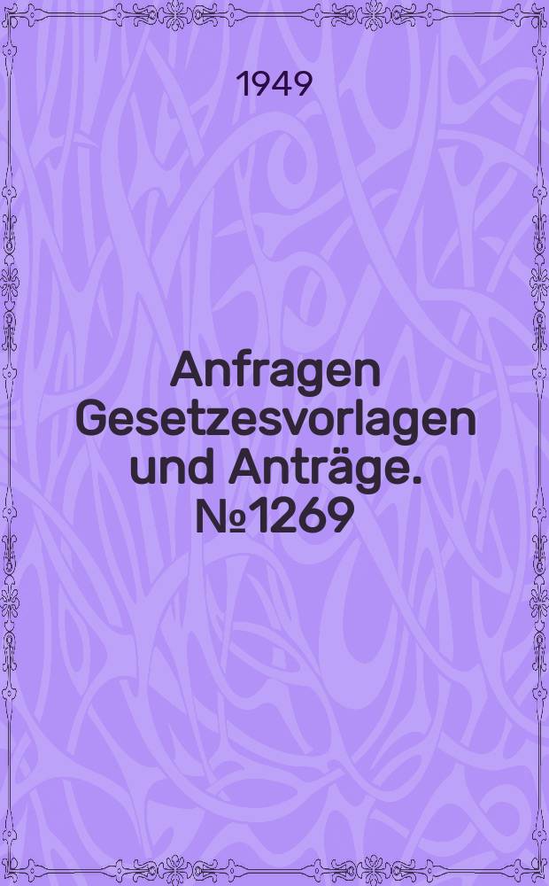 Anfragen Gesetzesvorlagen und Anträge. №1269