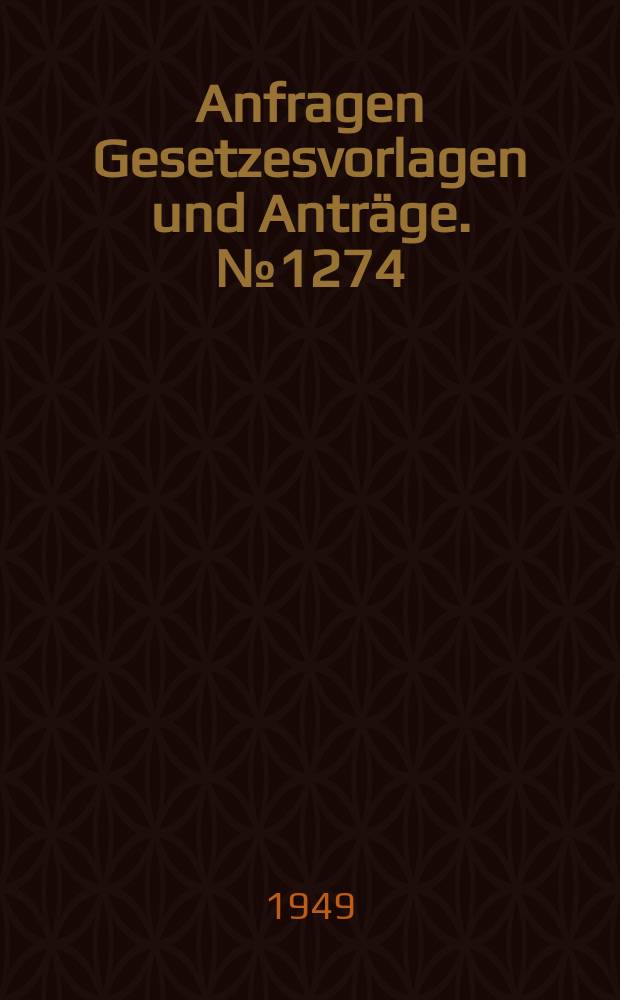 Anfragen Gesetzesvorlagen und Anträge. №1274