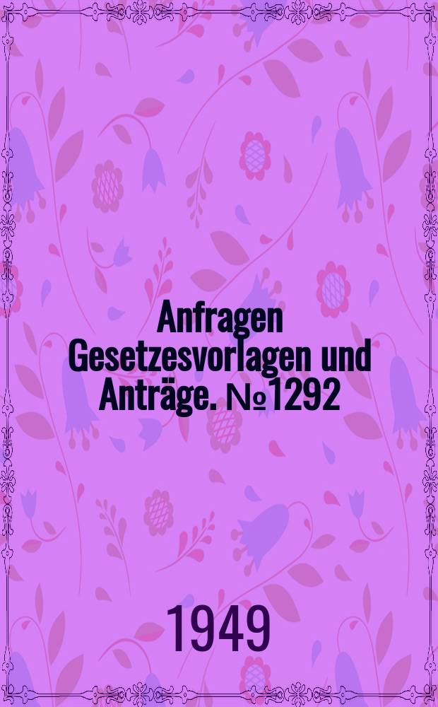 Anfragen Gesetzesvorlagen und Anträge. №1292