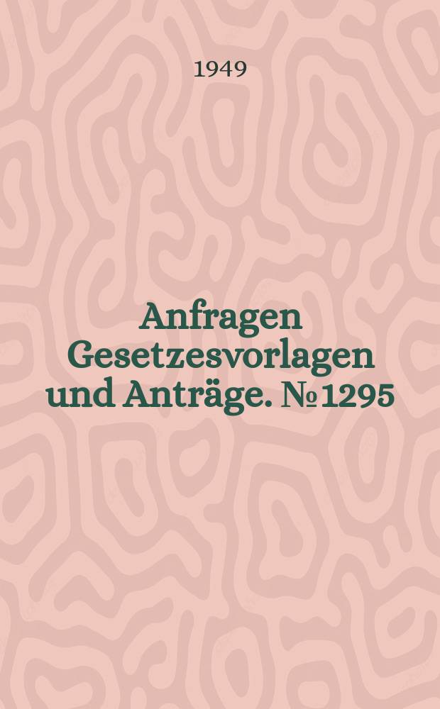 Anfragen Gesetzesvorlagen und Anträge. №1295