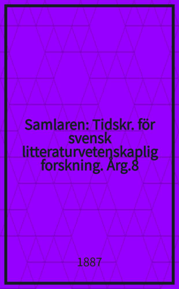 Samlaren : Tidskr. för svensk litteraturvetenskaplig forskning. Årg.8