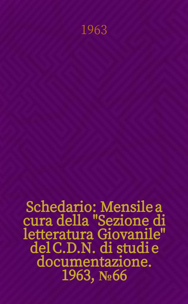 Schedario : Mensile a cura della "Sezione di letteratura Giovanile" del C.D.N. di studi e documentazione. 1963, №66