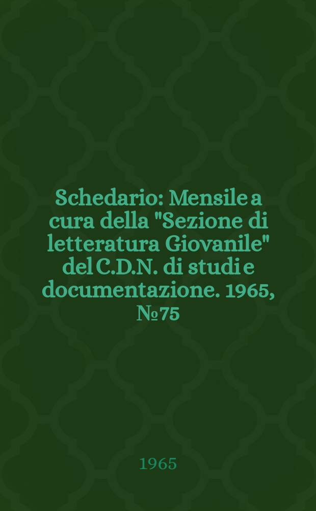 Schedario : Mensile a cura della "Sezione di letteratura Giovanile" del C.D.N. di studi e documentazione. 1965, №75