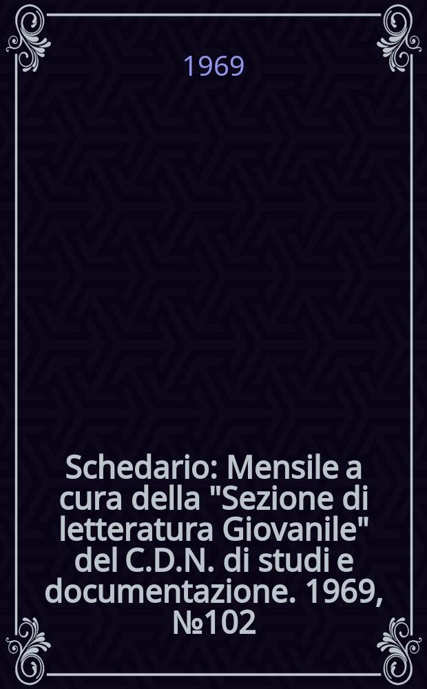 Schedario : Mensile a cura della "Sezione di letteratura Giovanile" del C.D.N. di studi e documentazione. 1969, №102