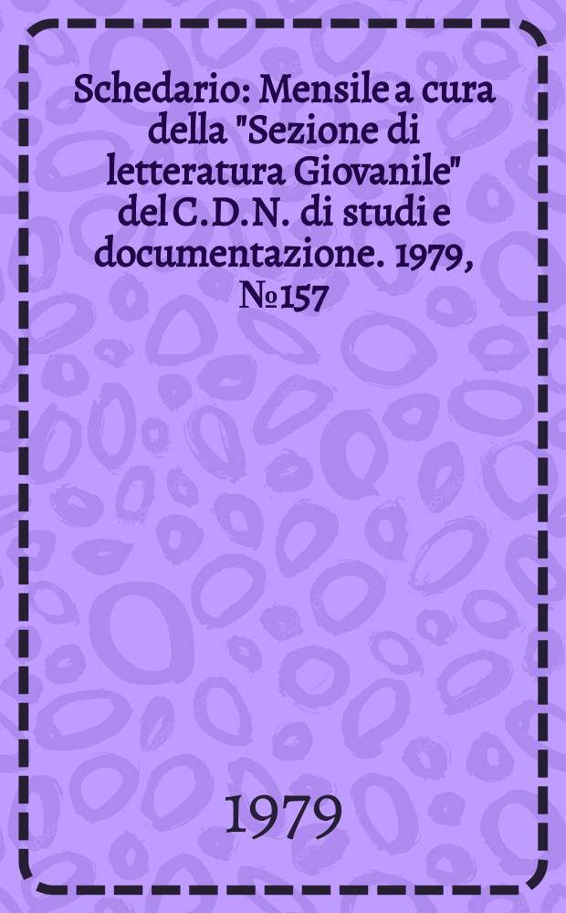 Schedario : Mensile a cura della "Sezione di letteratura Giovanile" del C.D.N. di studi e documentazione. 1979, №157/158