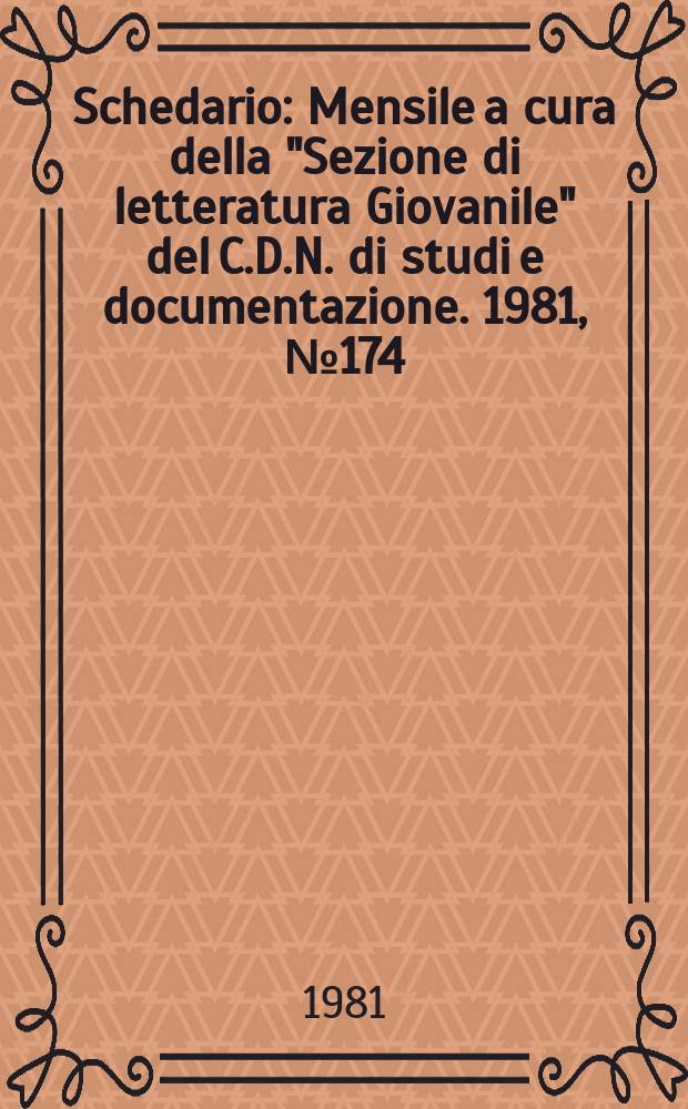 Schedario : Mensile a cura della "Sezione di letteratura Giovanile" del C.D.N. di studi e documentazione. 1981, №174