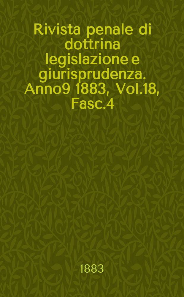 Rivista penale di dottrina legislazione e giurisprudenza. Anno9 1883, Vol.18, [Fasc.4]